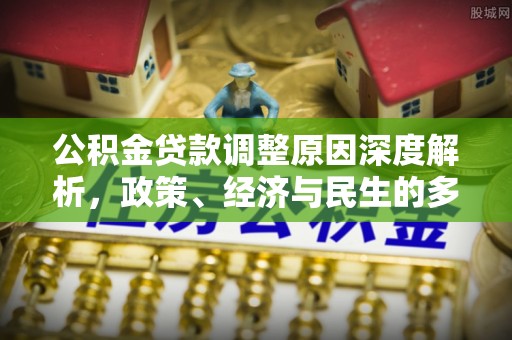 城固公积金贷款调整原因深度解析，政策、经济与民生的多重考量