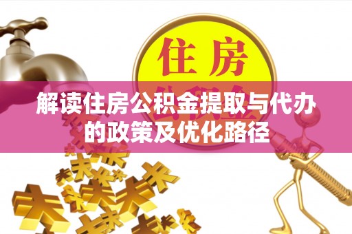 城固解读住房公积金提取与代办的政策及优化路径