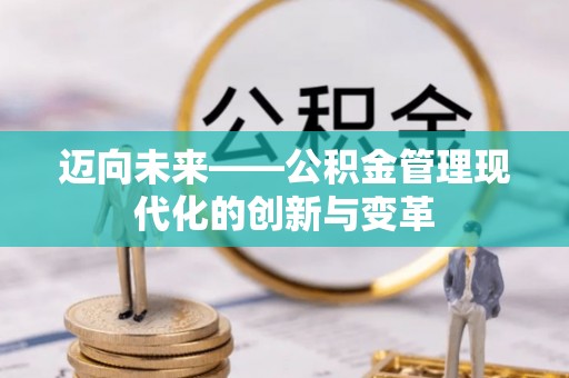 城固迈向未来——公积金管理现代化的创新与变革