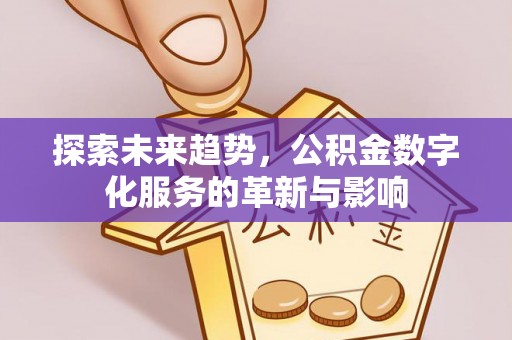 城固探索未来趋势，公积金数字化服务的革新与影响