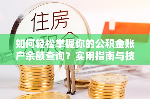 城固如何轻松掌握你的公积金账户余额查询？实用指南与技巧