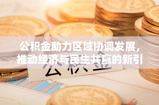 城固公积金助力区域协调发展，推动经济与民生共赢的新引擎