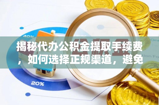 城固揭秘代办公积金提取手续费，如何选择正规渠道，避免上当受骗