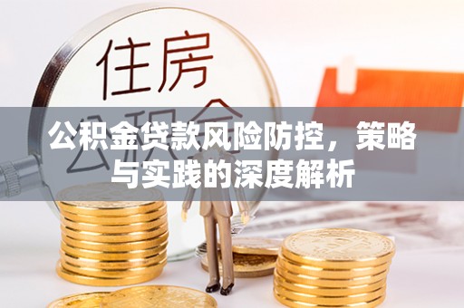 城固公积金贷款风险防控，策略与实践的深度解析
