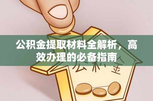 城固公积金提取材料全解析，高效办理的必备指南