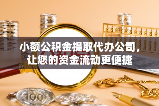 城固小额公积金提取代办公司，让您的资金流动更便捷