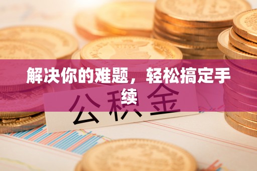城固解决你的难题，轻松搞定手续