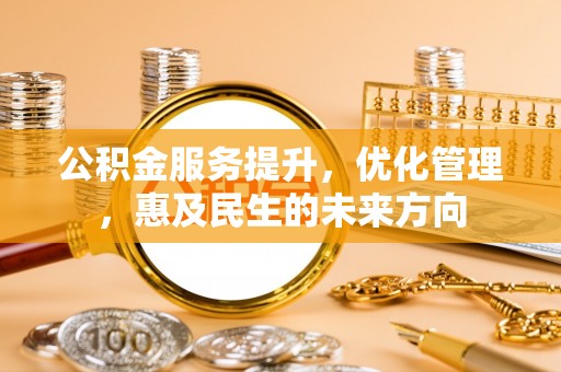 城固公积金服务提升，优化管理，惠及民生的未来方向