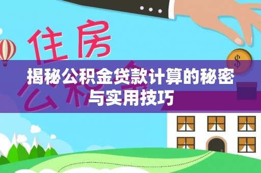城固揭秘公积金贷款计算的秘密与实用技巧