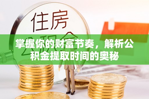 城固掌握你的财富节奏，解析公积金提取时间的奥秘