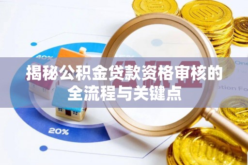 城固揭秘公积金贷款资格审核的全流程与关键点