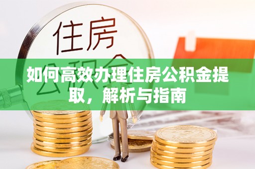 城固如何高效办理住房公积金提取，解析与指南