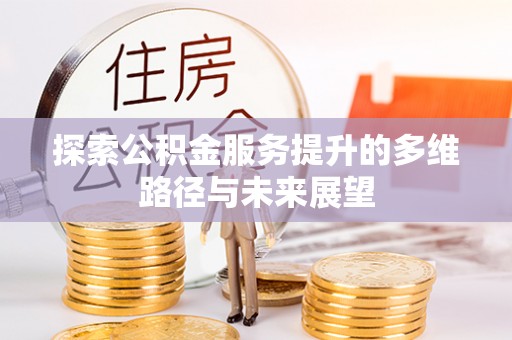 城固探索公积金服务提升的多维路径与未来展望