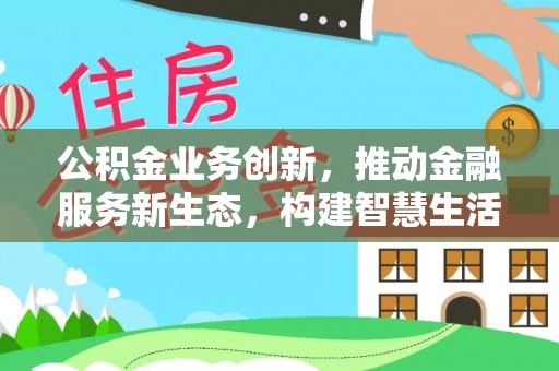 城固公积金业务创新，推动金融服务新生态，构建智慧生活新未来