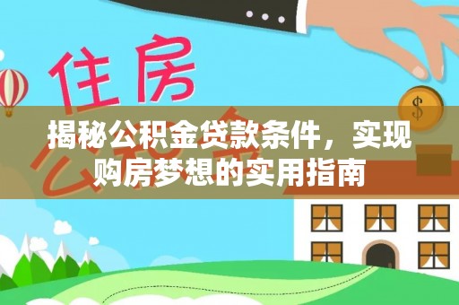 城固揭秘公积金贷款条件，实现购房梦想的实用指南