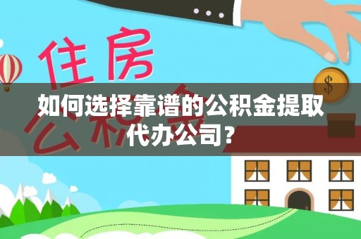 城固如何选择靠谱的公积金提取代办公司？