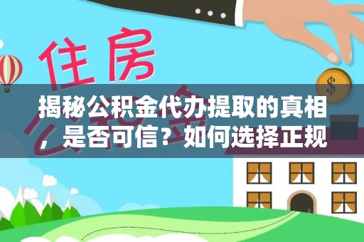 城固揭秘公积金代办提取的真相，是否可信？如何选择正规服务？