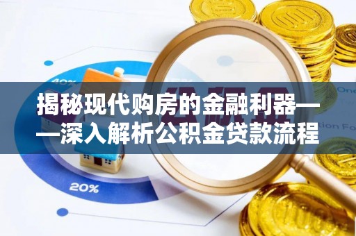 城固揭秘现代购房的金融利器——深入解析公积金贷款流程