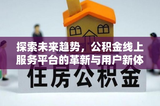 城固探索未来趋势，公积金线上服务平台的革新与用户新体验