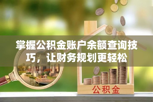 城固掌握公积金账户余额查询技巧，让财务规划更轻松