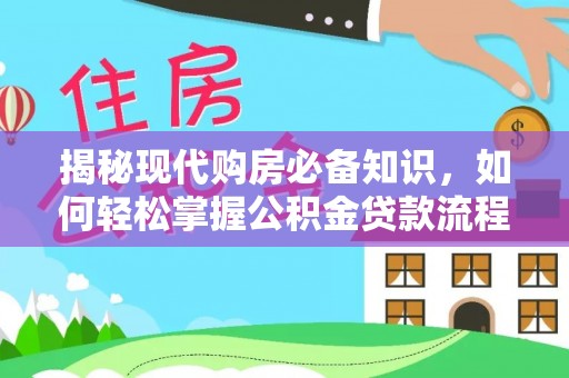 城固揭秘现代购房必备知识，如何轻松掌握公积金贷款流程