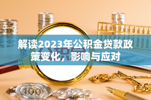 城固解读2023年公积金贷款政策变化，影响与应对