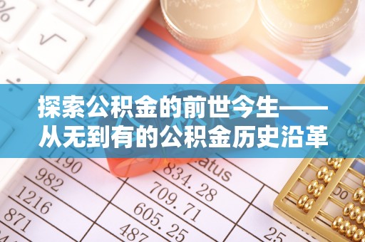 城固探索公积金的前世今生——从无到有的公积金历史沿革