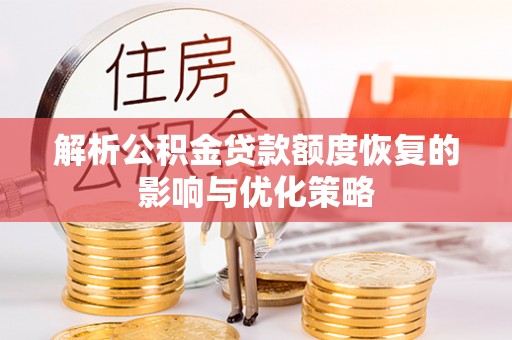 城固解析公积金贷款额度恢复的影响与优化策略