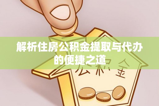城固解析住房公积金提取与代办的便捷之道