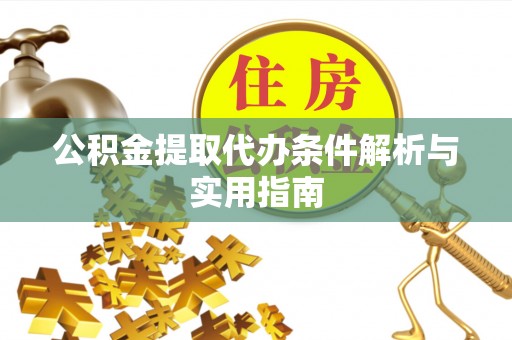 城固公积金提取代办条件解析与实用指南