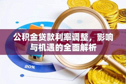 城固公积金贷款利率调整，影响与机遇的全面解析