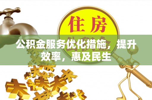 城固公积金服务优化措施，提升效率，惠及民生