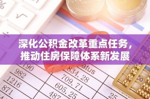 城固深化公积金改革重点任务，推动住房保障体系新发展
