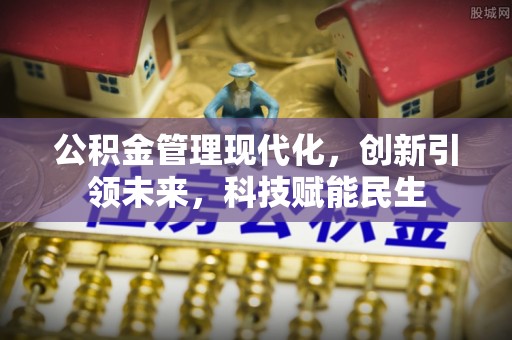 城固公积金管理现代化，创新引领未来，科技赋能民生