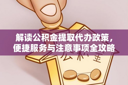 城固解读公积金提取代办政策，便捷服务与注意事项全攻略