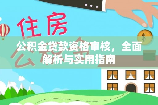 城固公积金贷款资格审核，全面解析与实用指南