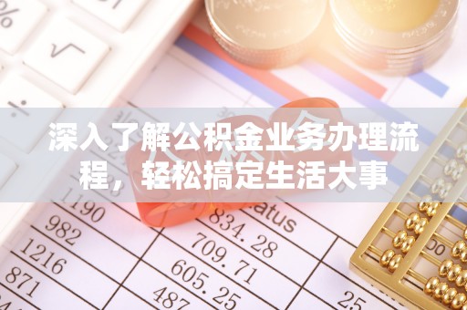 城固深入了解公积金业务办理流程，轻松搞定生活大事