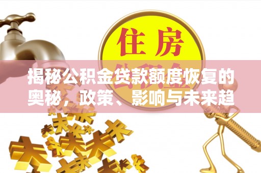城固揭秘公积金贷款额度恢复的奥秘，政策、影响与未来趋势
