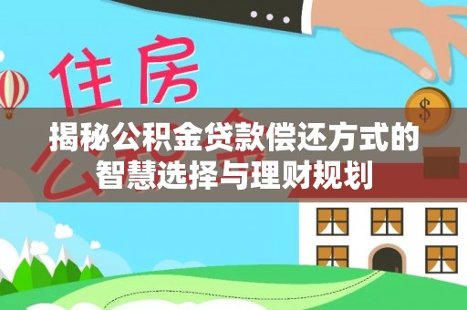 城固揭秘公积金贷款偿还方式的智慧选择与理财规划