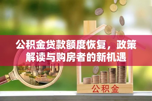 城固公积金贷款额度恢复，政策解读与购房者的新机遇