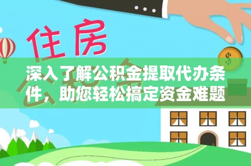 城固深入了解公积金提取代办条件，助您轻松搞定资金难题