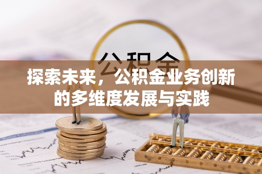 城固探索未来，公积金业务创新的多维度发展与实践