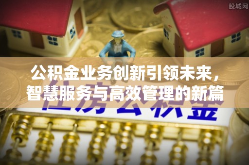 城固公积金业务创新引领未来，智慧服务与高效管理的新篇章