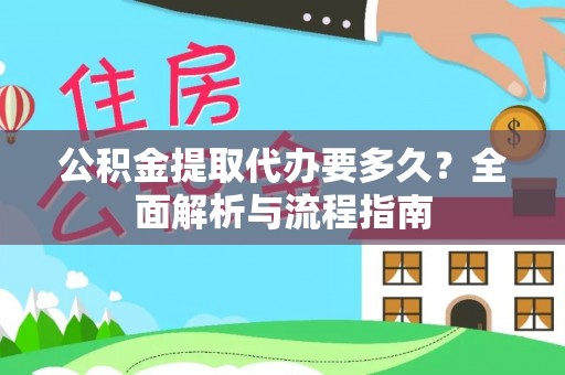 城固公积金提取代办要多久？全面解析与流程指南