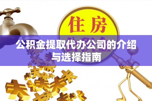 城固公积金提取代办公司的介绍与选择指南