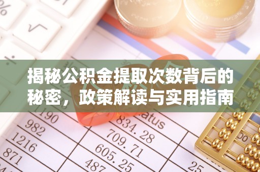 城固揭秘公积金提取次数背后的秘密，政策解读与实用指南