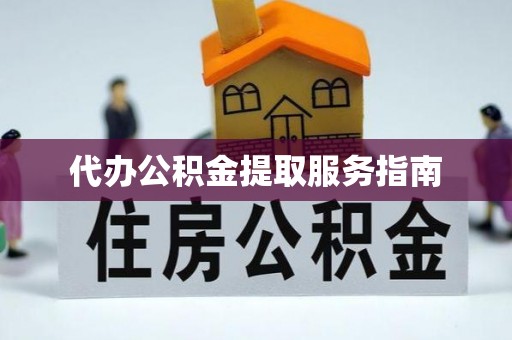 城固代办公积金提取服务指南
