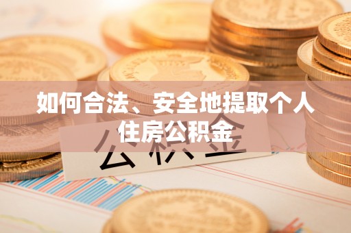 城固如何合法、安全地提取个人住房公积金