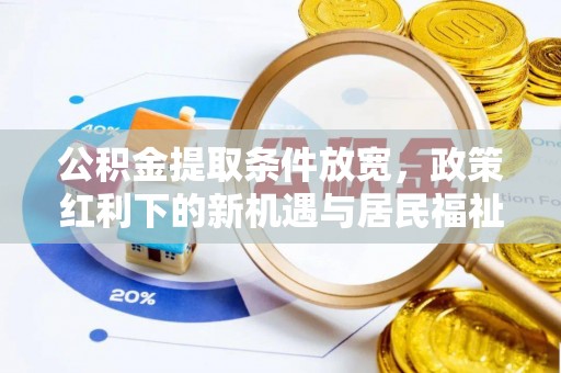城固公积金提取条件放宽，政策红利下的新机遇与居民福祉提升