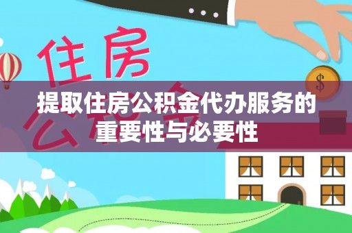 城固提取住房公积金代办服务的重要性与必要性